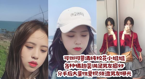 可御可萝清纯校花小姐姐各种情趣装满足男友癖好 分手后大量性爱视频遭男友曝光