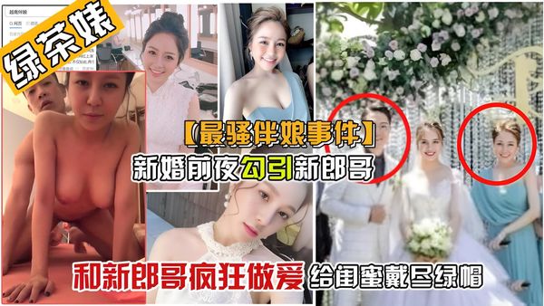 真实绿帽事件新婚前夜，新郎把伴娘搞上了床，只因伴娘太漂亮了