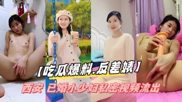 吃瓜爆料反差婊 西安 已婚小少妇私密视频流出
