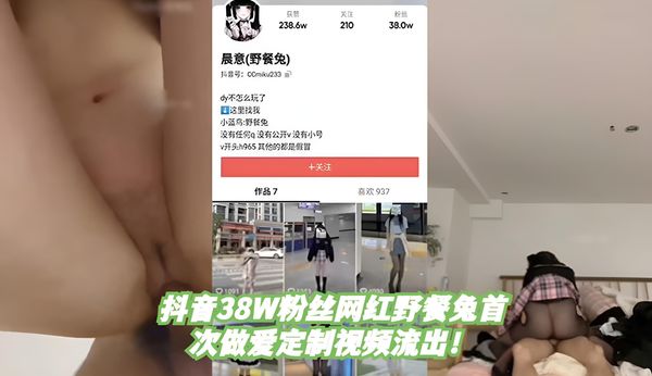 抖音38W粉丝网红野餐兔首次做爱定制视频流出！