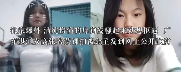 独家爆料 清纯懵懂的母狗发骚起来就想抠逼  广东湛江女高张若芸裸拍被金主发到网上公开欣赏