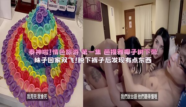泰神啦！情色旅游 第一集 芭提雅椰子树下带妹子回家双飞！脱下裤子后发现有点东西