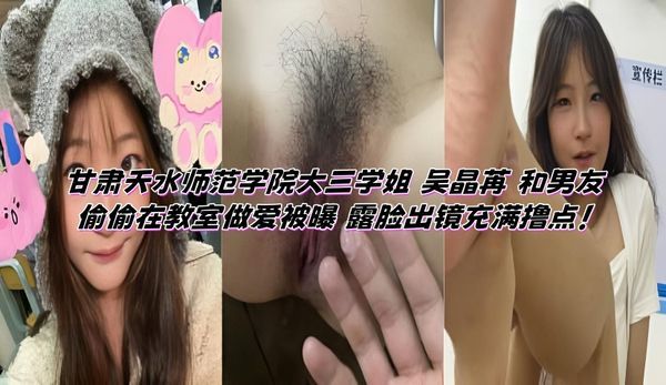 甘肃天水师范学院大三学姐 吴晶苒 和男友偷偷在教室做爱被曝 露脸出镜充满撸点！