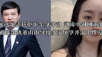 男人永遠無法抗拒下半身衝動 河南中鋼網董事長姚紅超被曝出軌董山山導致多次懷孕並流出性愛視頻 封面