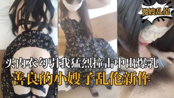 海角亂倫《善良的小嫂子》亂倫新作　嫂子新買內衣勾引我猛烈撞擊中出爆乳嫂子 封面