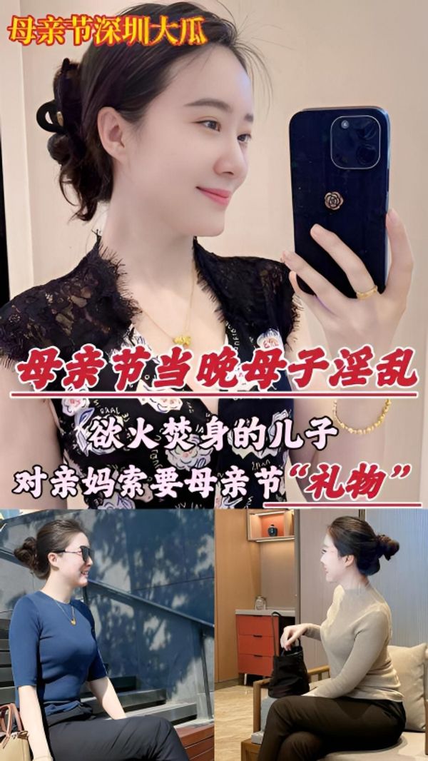 母亲节深圳乱伦大瓜欲火焚身的儿子，竟对亲妈索要（性）礼物…