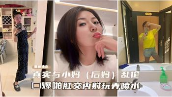 【重磅流出】真实与小妈（后妈）乱伦，口爆啪啪肛交内射玩弄喷水 封面