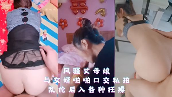 风骚丈母娘与女婿啪啪口交私拍 乱伦后入各种狂操
