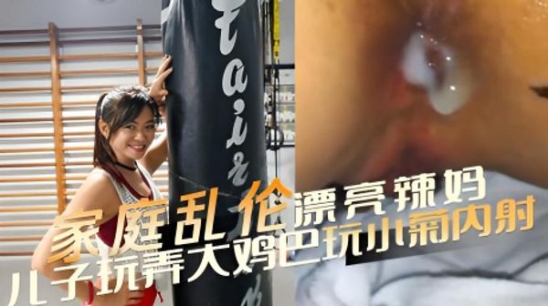 家庭乱伦漂亮辣妈 被儿子玩弄大鸡巴玩小菊内射