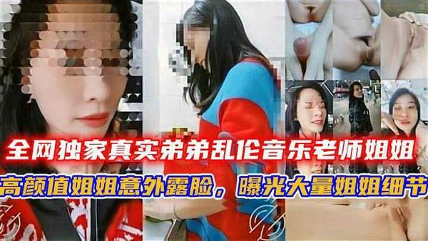 全网独家真实弟弟乱伦音乐老师姐姐，姐弟乱伦高颜值姐姐意外露脸，曝光大量姐姐细节