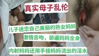 真實母子亂倫 兒子迷戀自己美麗熟女媽媽 激情舌吻，舔遍媽媽全身 內射媽媽還用手接媽媽流出的淫水 封面
