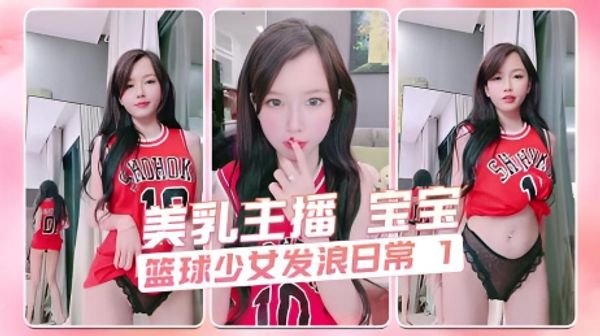 篮球少女发浪日常 1 美乳主播 宝宝
