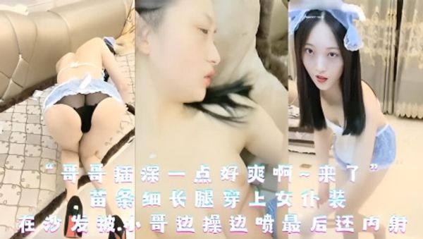 萝莉美眉 “哥哥插深一点好爽啊来了” 苗条细长腿穿上女仆装 在沙发被小哥边操边喷最后还内射