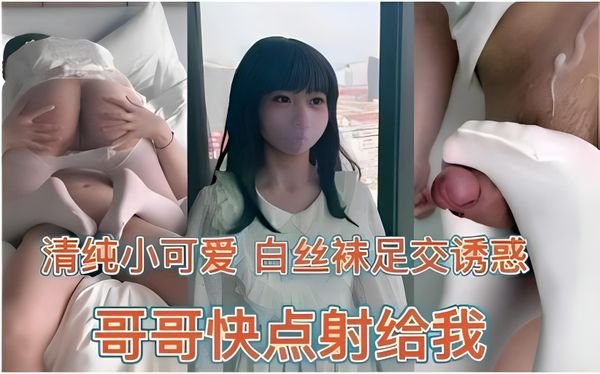 清纯小可爱 白丝袜足交诱惑哥哥快点射给我