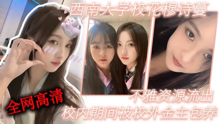 西南大学美女校花 穆诗蔓 被校外土豪金主给包养 不雅视频惨遭流出