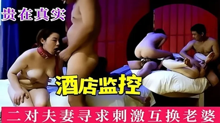 酒店监控真实换妻 两对夫妻互换老婆疯狂乱交 背德刺激底线彻底突破