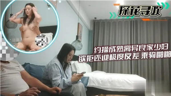 约操成熟.离异良家少妇欲拒还迎极度反差骑乘啪啪 第1集