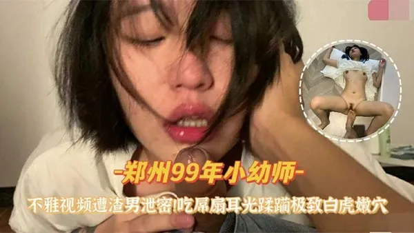 郑州99年小幼师不雅视频遭渣男泄密吃屌扇耳光蹂躏极致白虎嫩 封面