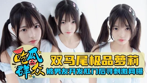 双马尾极品萝莉被男友调教开发肛门后寻刺激网曝 封面