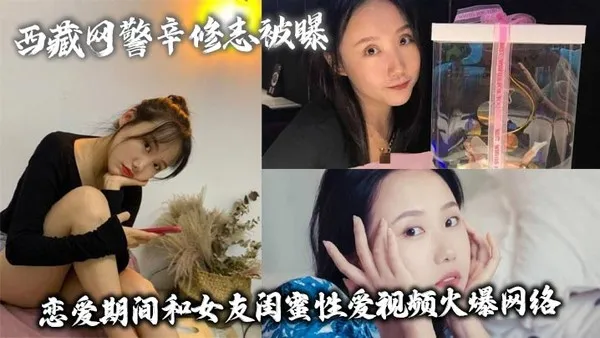 西藏网警辛修志被曝恋爱期间和女友闺蜜性爱视频火爆网络 封面