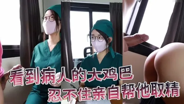 医院护士泄密流出看到病人的大鸡巴忍不住亲自帮他取精 封面